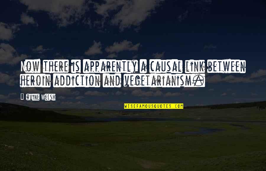 Heroin Addiction Quotes By Irvine Welsh: Now there is apparently a causal link between