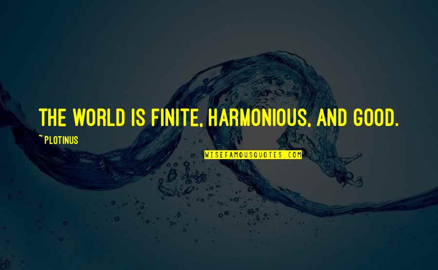 Heroin Diaries Quotes By Plotinus: The world is finite, harmonious, and good.
