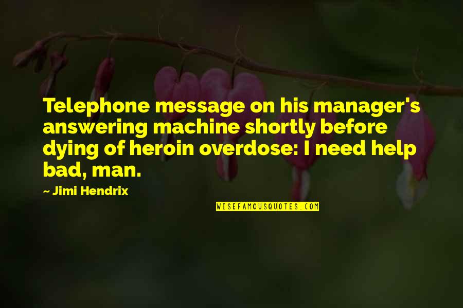 Heroin Overdose Quotes By Jimi Hendrix: Telephone message on his manager's answering machine shortly