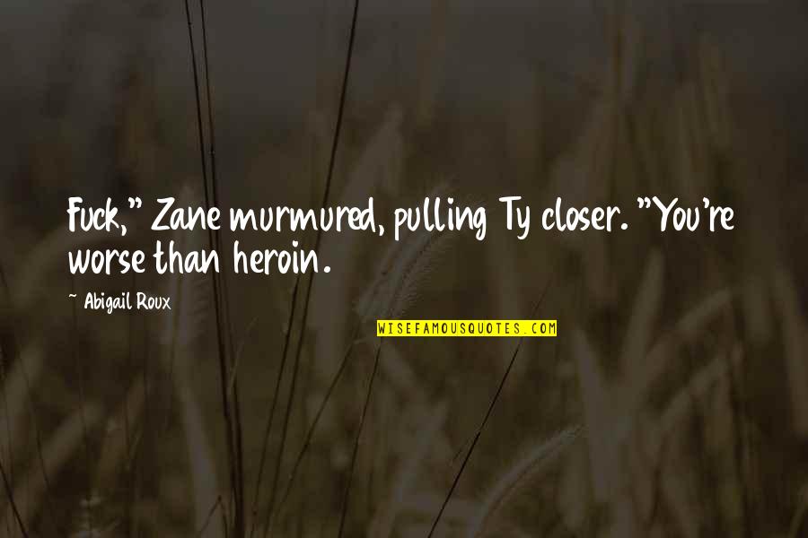 Heroin Quotes By Abigail Roux: Fuck," Zane murmured, pulling Ty closer. "You're worse