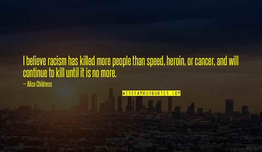 Heroin Quotes By Alice Childress: I believe racism has killed more people than