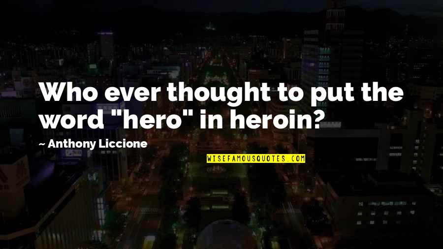 Heroin Quotes By Anthony Liccione: Who ever thought to put the word "hero"