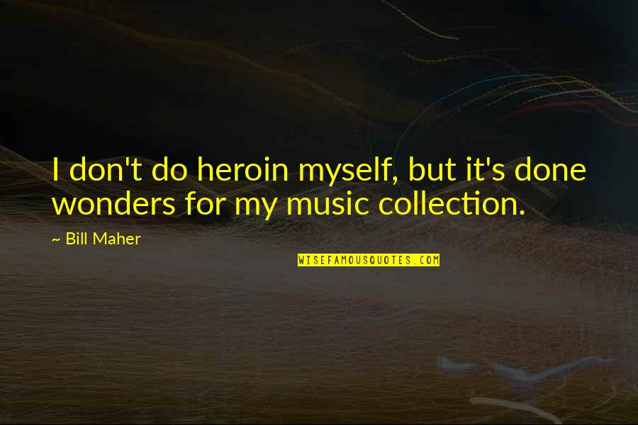 Heroin Quotes By Bill Maher: I don't do heroin myself, but it's done