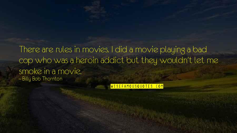 Heroin Quotes By Billy Bob Thornton: There are rules in movies. I did a