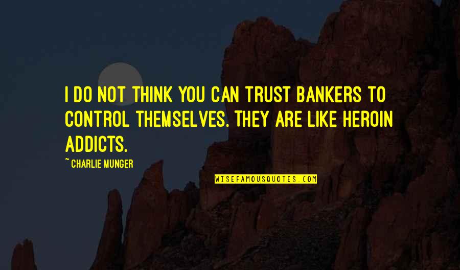 Heroin Quotes By Charlie Munger: I do not think you can trust bankers