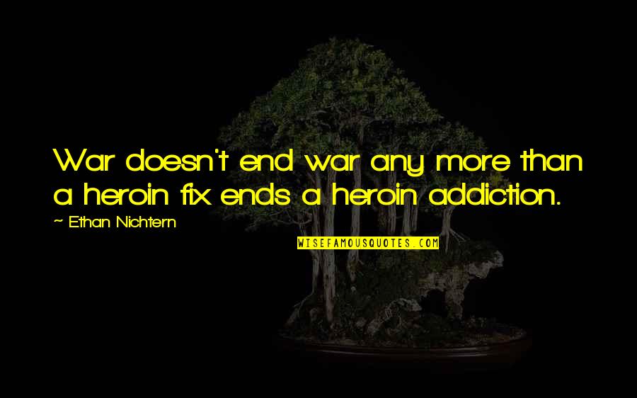 Heroin Quotes By Ethan Nichtern: War doesn't end war any more than a