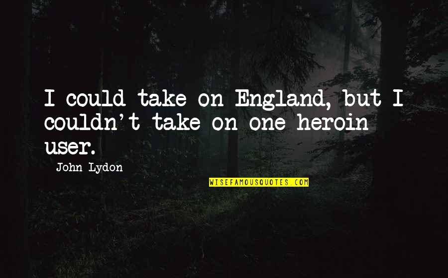 Heroin Quotes By John Lydon: I could take on England, but I couldn't