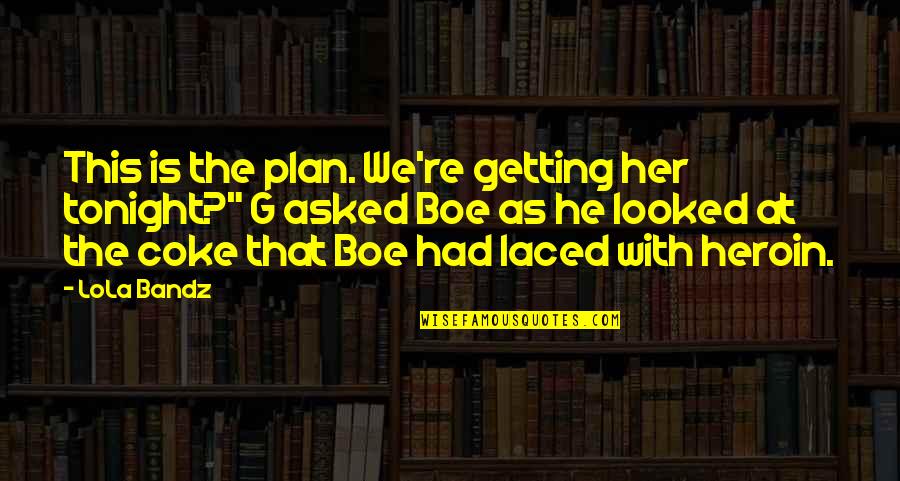 Heroin Quotes By LoLa Bandz: This is the plan. We're getting her tonight?"