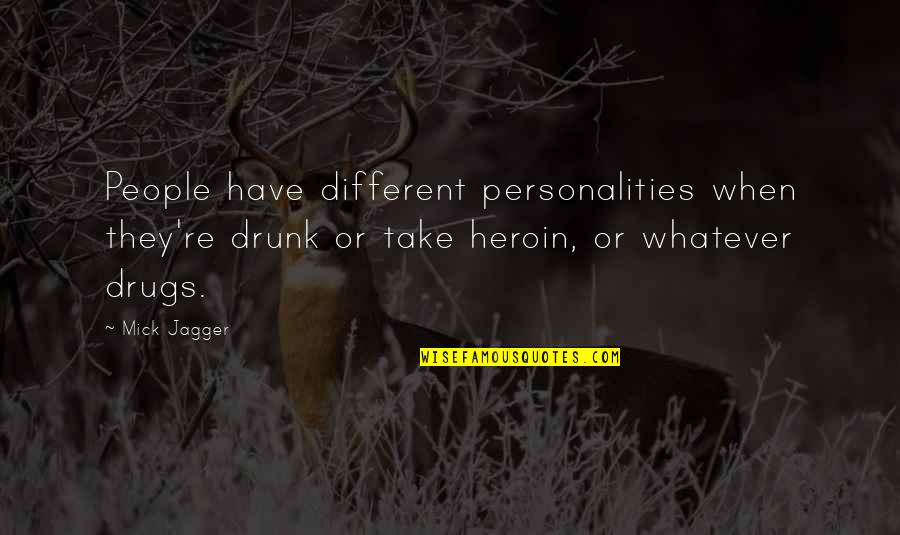 Heroin Quotes By Mick Jagger: People have different personalities when they're drunk or