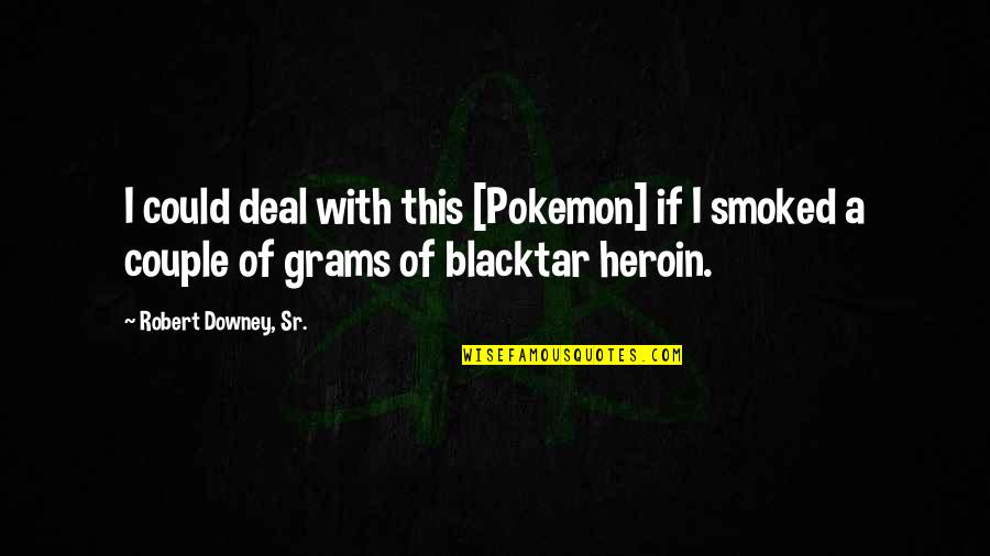 Heroin Quotes By Robert Downey, Sr.: I could deal with this [Pokemon] if I