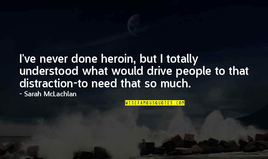 Heroin Quotes By Sarah McLachlan: I've never done heroin, but I totally understood