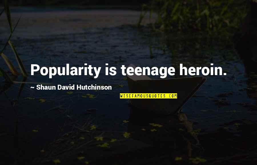 Heroin Quotes By Shaun David Hutchinson: Popularity is teenage heroin.