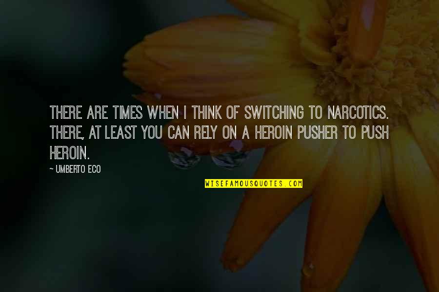 Heroin Quotes By Umberto Eco: There are times when I think of switching