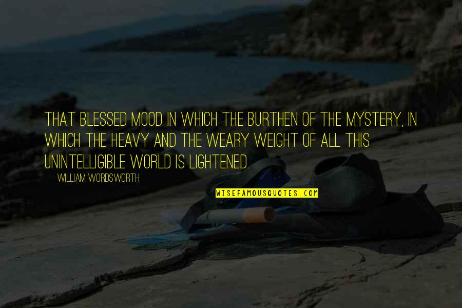 Heroinas Quotes By William Wordsworth: That blessed mood in which the burthen of