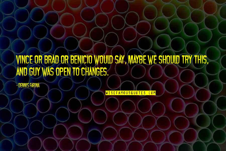 Heroine Mindy Mcginnis Quotes By Dennis Farina: Vince or Brad or Benicio would say, Maybe Heroine Mindy Mcginnis Quotes By Dennis Farina: Vince or Brad or Benicio would say, Maybe