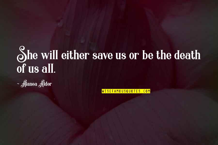 Heroine Quotes By Alanea Alder: She will either save us or be the