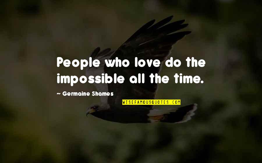 Heroine Quotes By Germaine Shames: People who love do the impossible all the