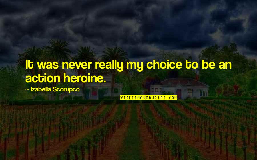 Heroine Quotes By Izabella Scorupco: It was never really my choice to be