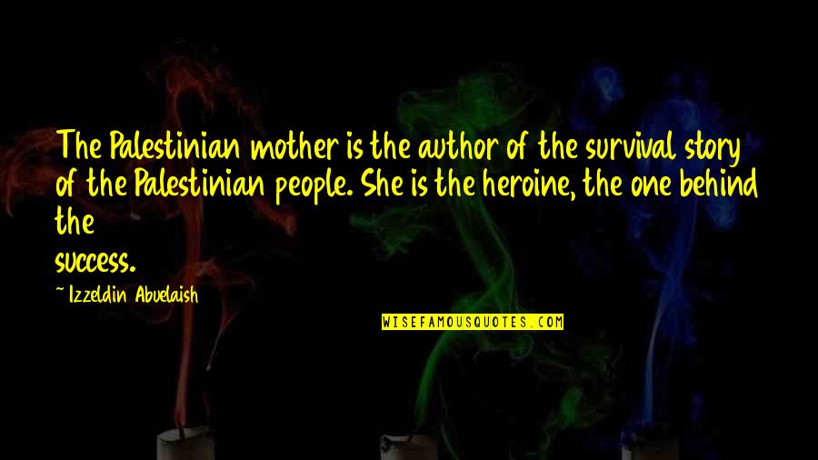 Heroine Quotes By Izzeldin Abuelaish: The Palestinian mother is the author of the