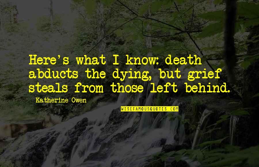 Heroine Quotes By Katherine Owen: Here's what I know: death abducts the dying,