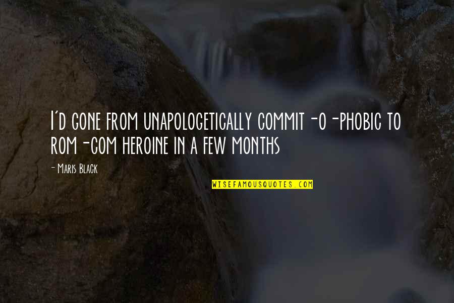 Heroine Quotes By Maris Black: I'd gone from unapologetically commit-o-phobic to rom-com heroine