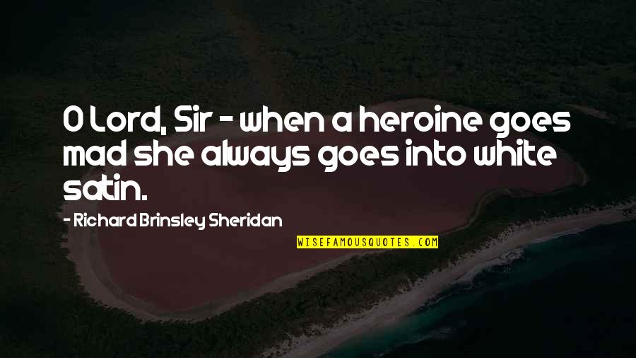 Heroine Quotes By Richard Brinsley Sheridan: O Lord, Sir - when a heroine goes