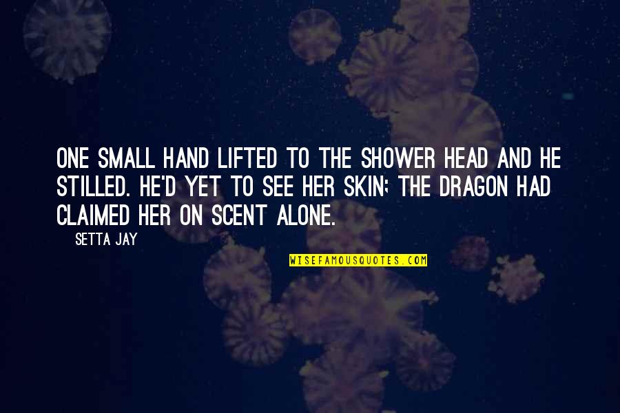Heroine Quotes By Setta Jay: One small hand lifted to the shower head