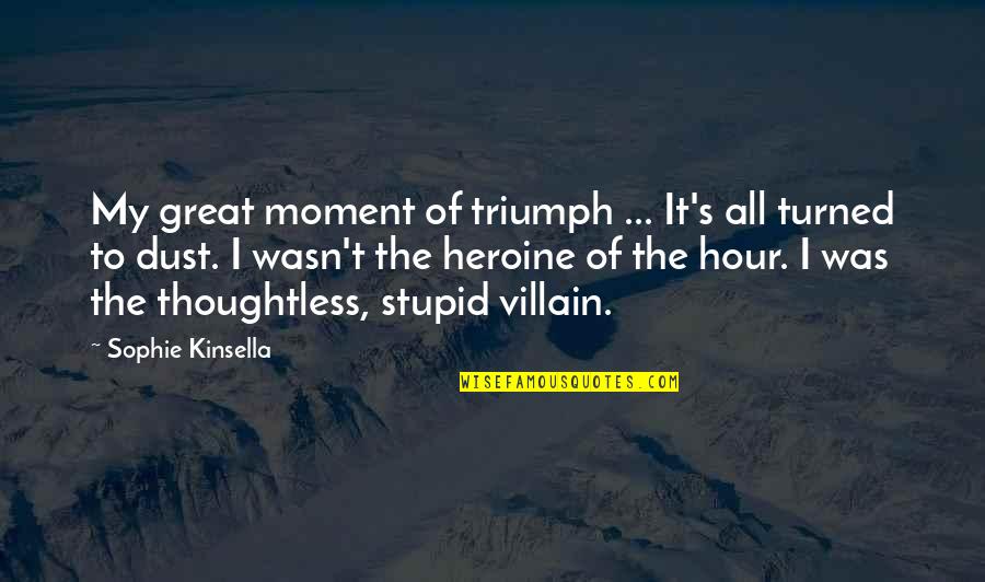 Heroine Quotes By Sophie Kinsella: My great moment of triumph ... It's all