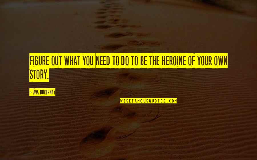 Heroine Story Quotes By Ava DuVernay: Figure out what you need to do to