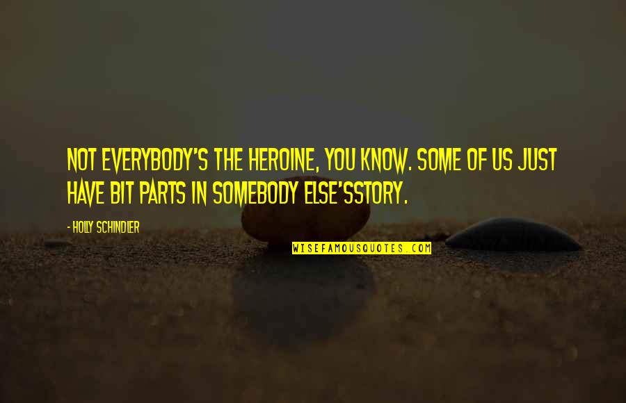 Heroine Story Quotes By Holly Schindler: Not everybody's the heroine, you know. Some of Heroine Story Quotes By Holly Schindler: Not everybody's the heroine, you know. Some of