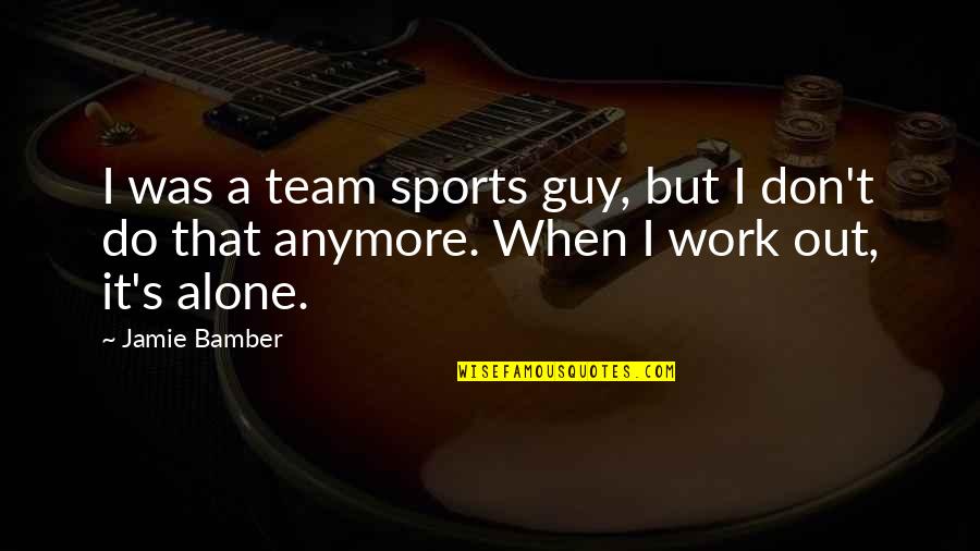 Heroine Story Quotes By Jamie Bamber: I was a team sports guy, but I