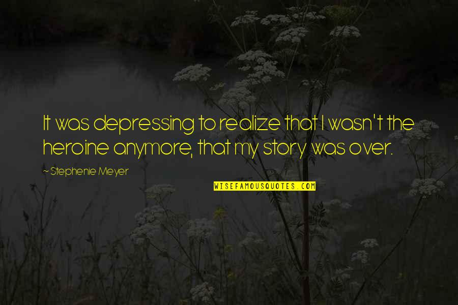 Heroine Story Quotes By Stephenie Meyer: It was depressing to realize that I wasn't Heroine Story Quotes By Stephenie Meyer: It was depressing to realize that I wasn't