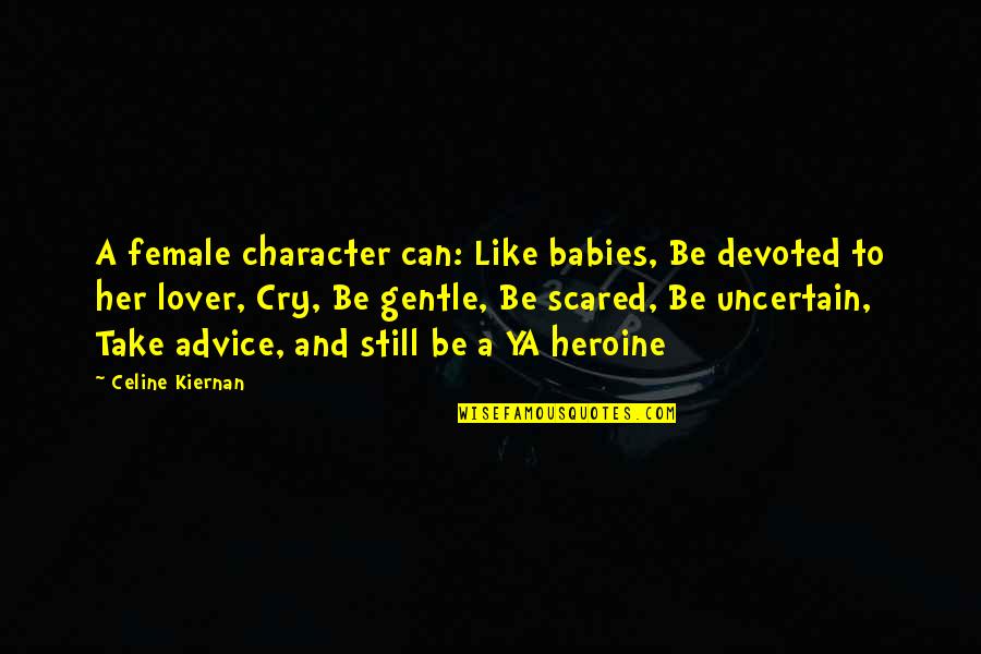 Heroines Quotes By Celine Kiernan: A female character can: Like babies, Be devoted