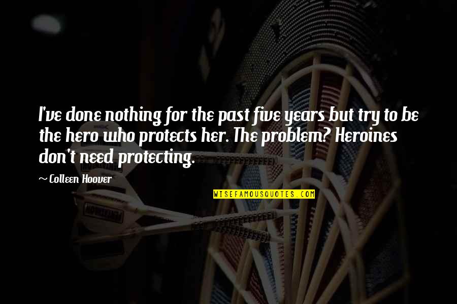 Heroines Quotes By Colleen Hoover: I've done nothing for the past five years