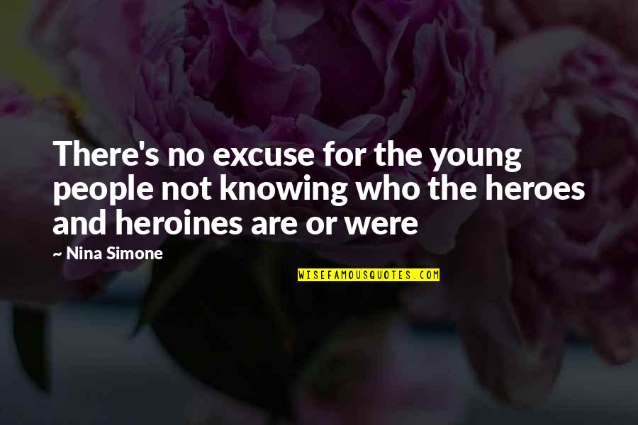Heroines Quotes By Nina Simone: There's no excuse for the young people not