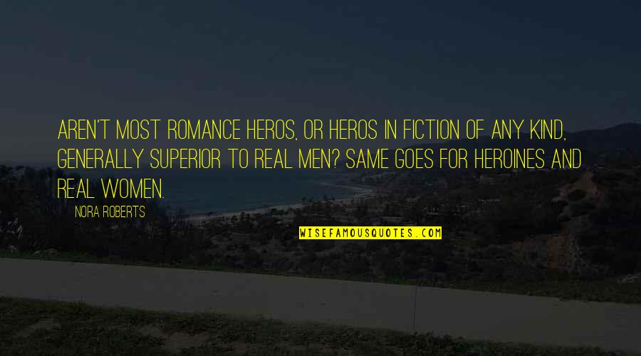 Heroines Quotes By Nora Roberts: Aren't most romance heros, or heros in fiction