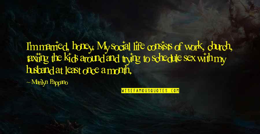 Heroinesofhistory Quotes By Marilyn Pappano: I'm married, honey. My social life consists of Heroinesofhistory Quotes By Marilyn Pappano: I'm married, honey. My social life consists of