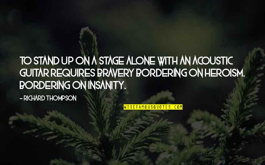 Heroism And Bravery Quotes By Richard Thompson: To stand up on a stage alone with
