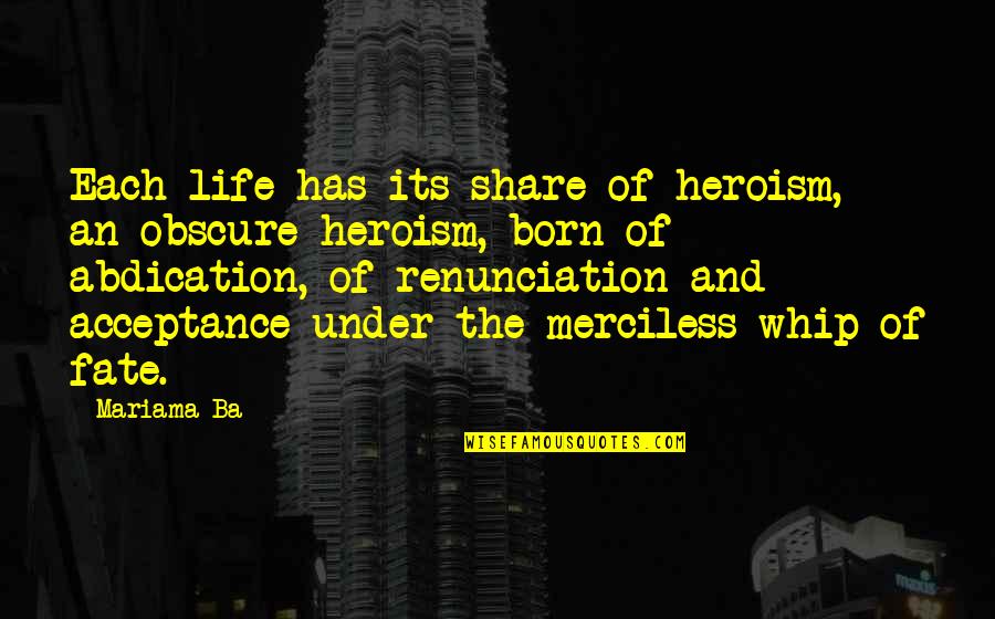 Heroism And Courage Quotes By Mariama Ba: Each life has its share of heroism, an