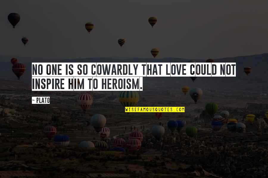 Heroism And Love Quotes By Plato: No one is so cowardly that Love could