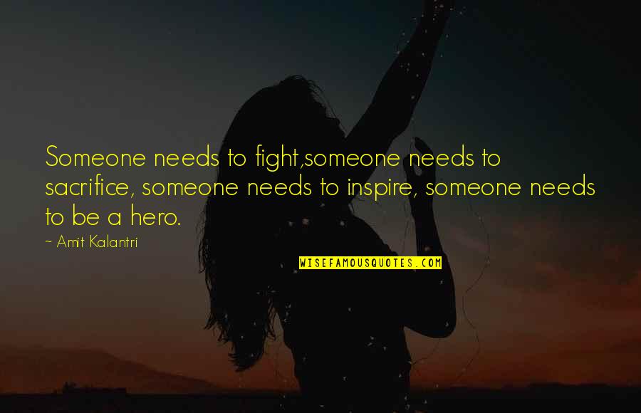 Heroism And Sacrifice Quotes By Amit Kalantri: Someone needs to fight,someone needs to sacrifice, someone