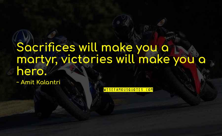 Heroism And Sacrifice Quotes By Amit Kalantri: Sacrifices will make you a martyr, victories will