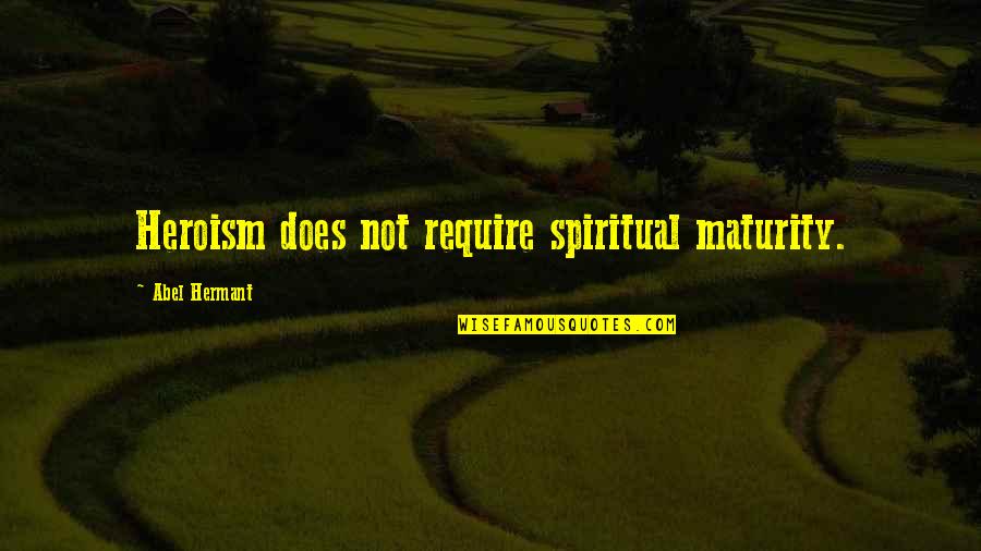 Heroism Quotes By Abel Hermant: Heroism does not require spiritual maturity. Heroism Quotes By Abel Hermant: Heroism does not require spiritual maturity.