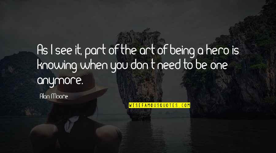Heroism Quotes By Alan Moore: As I see it, part of the art Heroism Quotes By Alan Moore: As I see it, part of the art