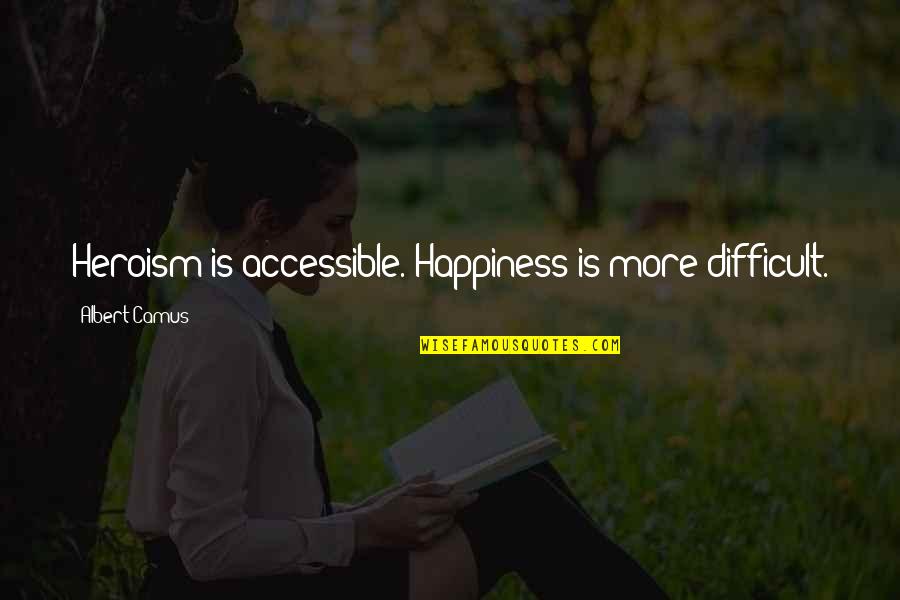 Heroism Quotes By Albert Camus: Heroism is accessible. Happiness is more difficult. Heroism Quotes By Albert Camus: Heroism is accessible. Happiness is more difficult.