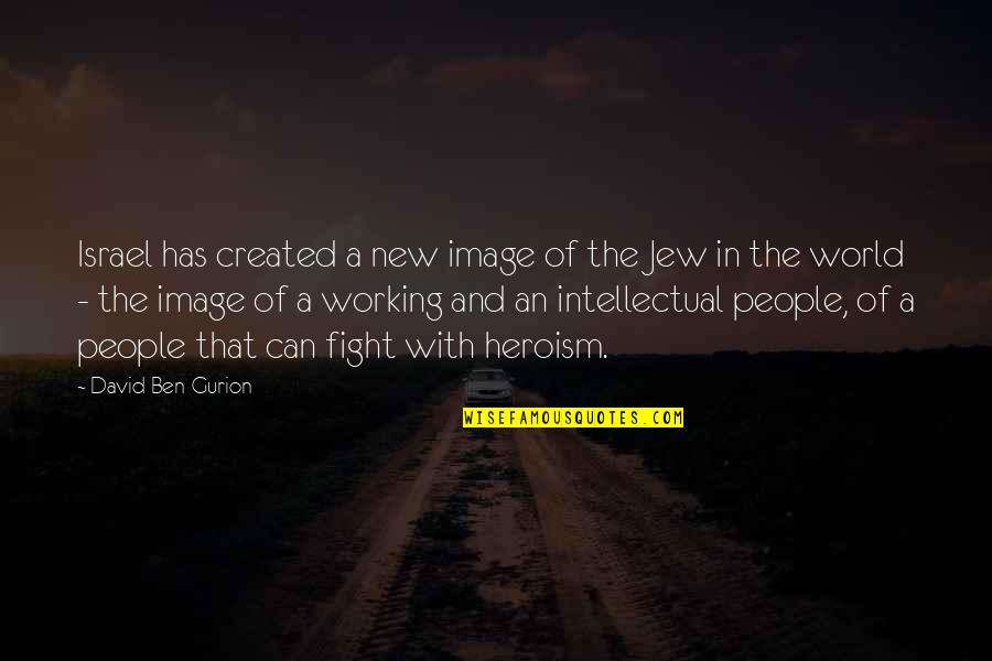 Heroism Quotes By David Ben-Gurion: Israel has created a new image of the Heroism Quotes By David Ben-Gurion: Israel has created a new image of the