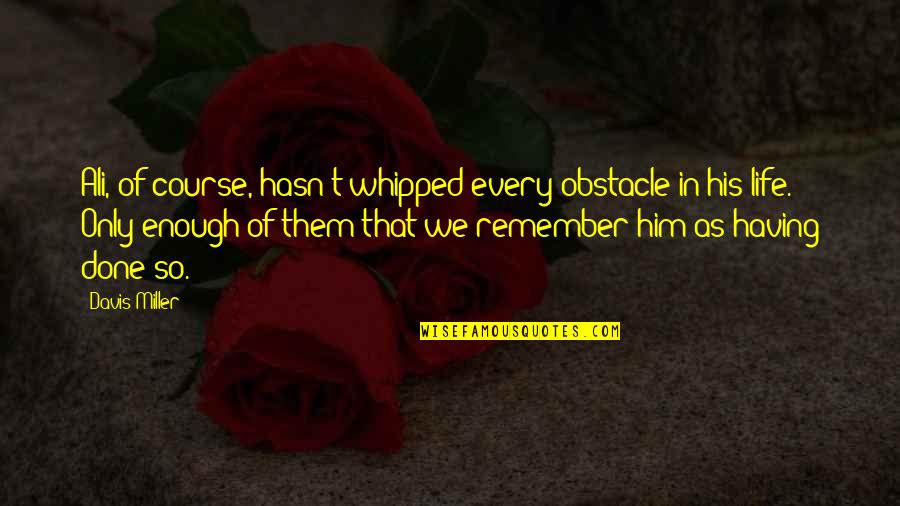 Heroism Quotes By Davis Miller: Ali, of course, hasn't whipped every obstacle in Heroism Quotes By Davis Miller: Ali, of course, hasn't whipped every obstacle in