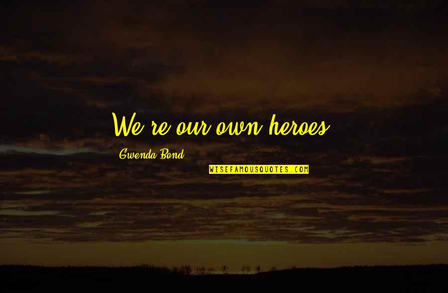 Heroism Quotes By Gwenda Bond: We're our own heroes. Heroism Quotes By Gwenda Bond: We're our own heroes.