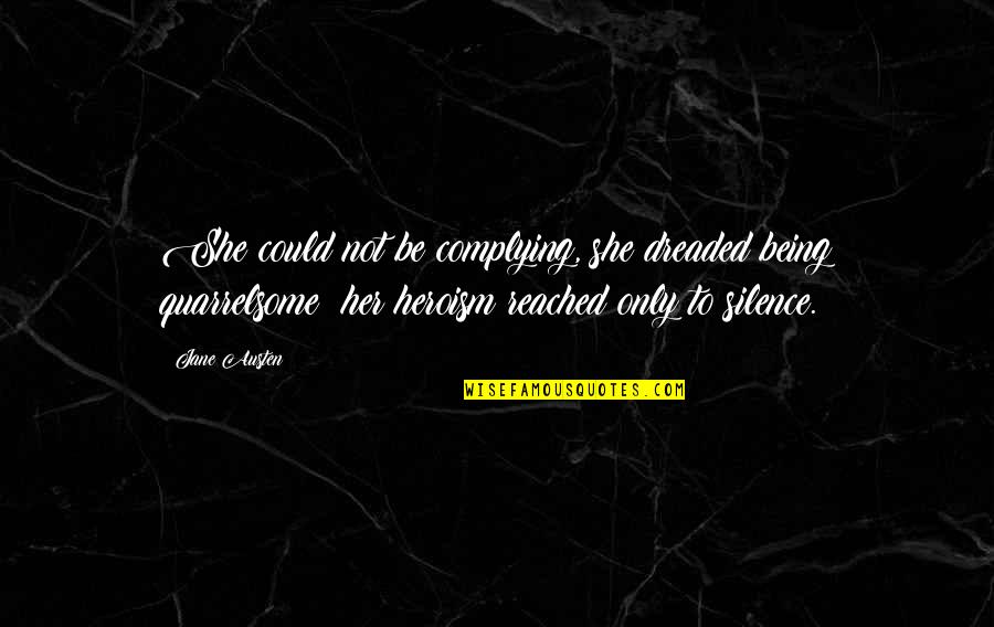Heroism Quotes By Jane Austen: She could not be complying, she dreaded being Heroism Quotes By Jane Austen: She could not be complying, she dreaded being