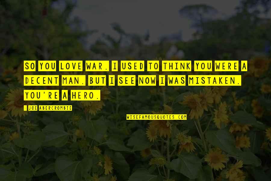 Heroism Quotes By Joe Abercrombie: So you love war. I used to think Heroism Quotes By Joe Abercrombie: So you love war. I used to think